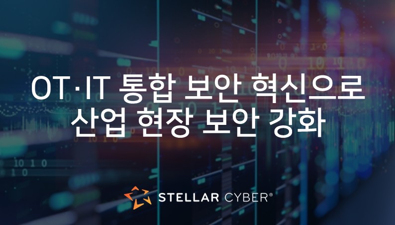 [스텔라사이버] 스텔라사이버, OT·IT 통합 보안 혁신으로 산업 현장 보안 강화 나서